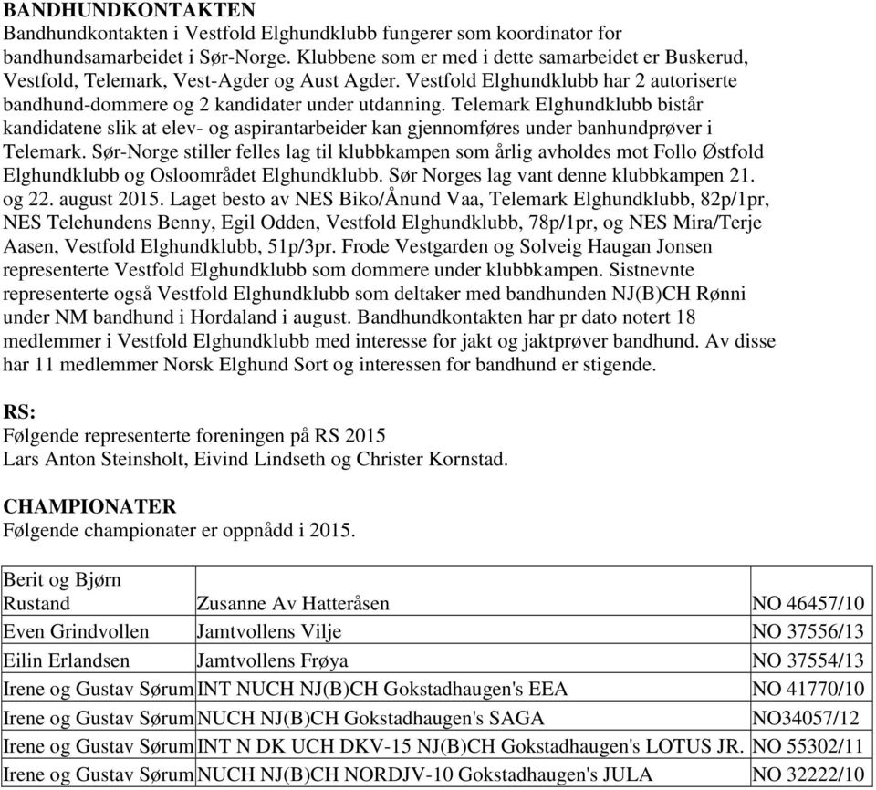 Telemark Elghundklubb bistår kandidatene slik at elev- og aspirantarbeider kan gjennomføres under banhundprøver i Telemark.