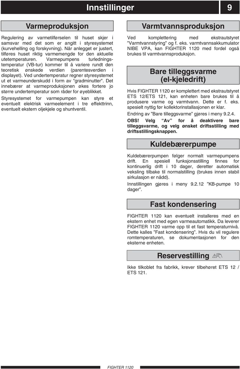 Varmepumpens turledningstemperatur (VB-tur) kommer til å variere rundt den teoretisk ønskede verdien (parentesverdien i displayet).