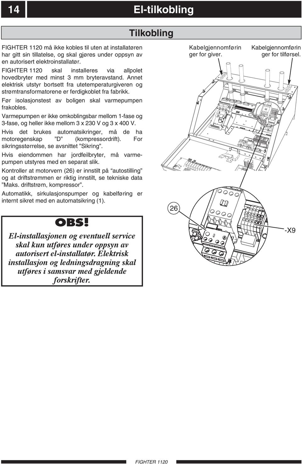 Før isolasjonstest av boligen skal varmepumpen frakobles. Varmepumpen er ikke omkoblingsbar mellom 1-fase og 3-fase, og heller ikke mellom 3 x 230 V og 3 x 400 V.