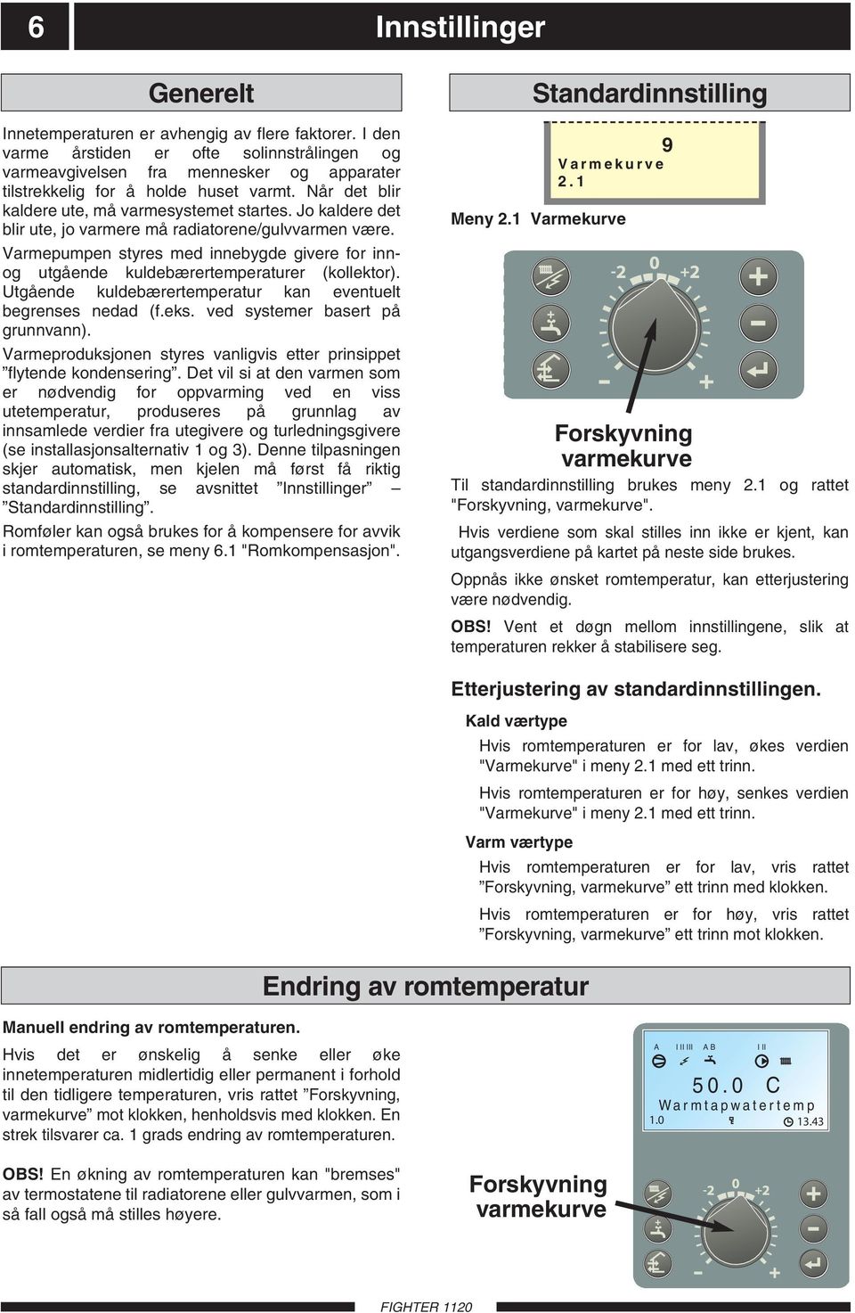 Jo kaldere det blir ute, jo varmere må radiatorene/gulvvarmen være. Varmepumpen styres med innebygde givere for innog utgående kuldebærertemperaturer (kollektor).