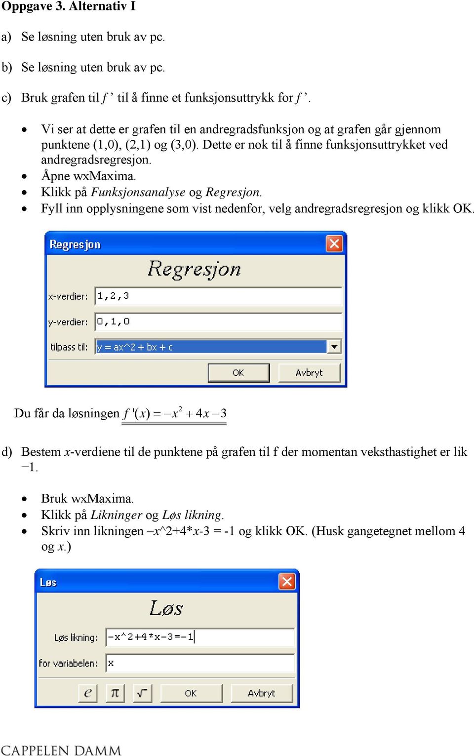 Åpne wxmaxima. Klikk på Funksjonsanalyse og Regresjon. Fyll inn opplysningene som vist nedenfor, velg andregradsregresjon og klikk OK.