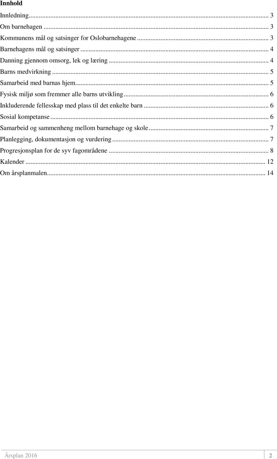 .. 5 Fysisk miljø som fremmer alle barns utvikling... 6 Inkluderende fellesskap med plass til det enkelte barn... 6 Sosial kompetanse.