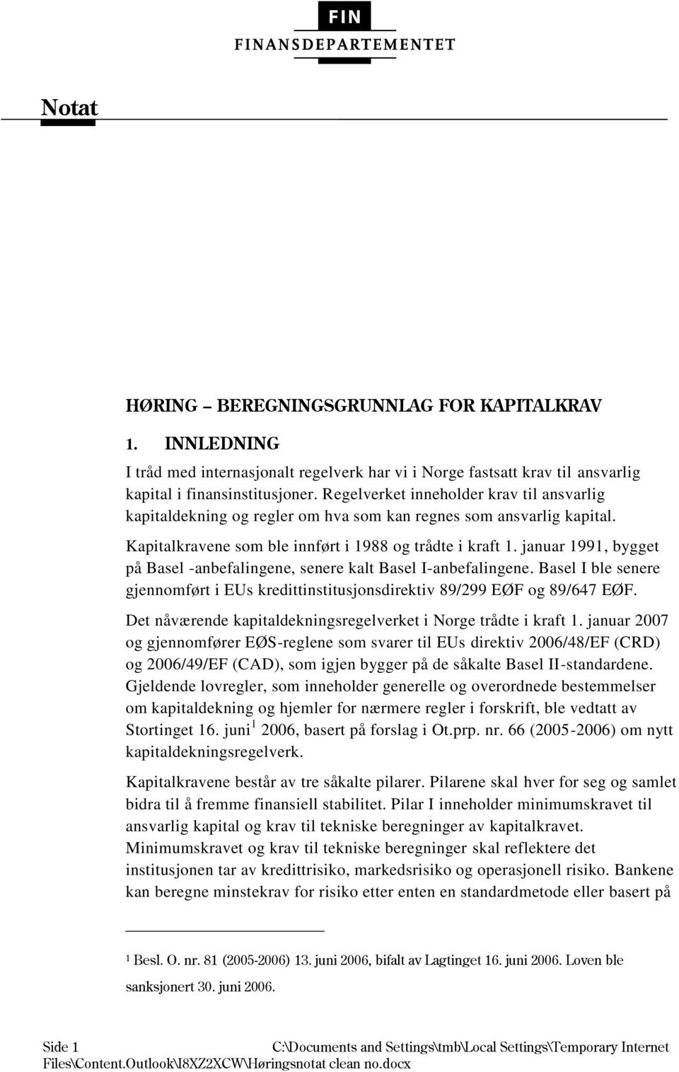 januar 1991, bygget på Basel -anbefalingene, senere kalt Basel I-anbefalingene. Basel I ble senere gjennomført i EUs kredittinstitusjonsdirektiv 89/299 EØF og 89/647 EØF.