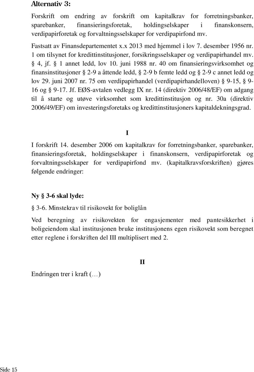 1 annet ledd, lov 10. juni 1988 nr. 40 om finansieringsvirksomhet og finansinstitusjoner 2-9 a åttende ledd, 2-9 b femte ledd og 2-9 c annet ledd og lov 29. juni 2007 nr.