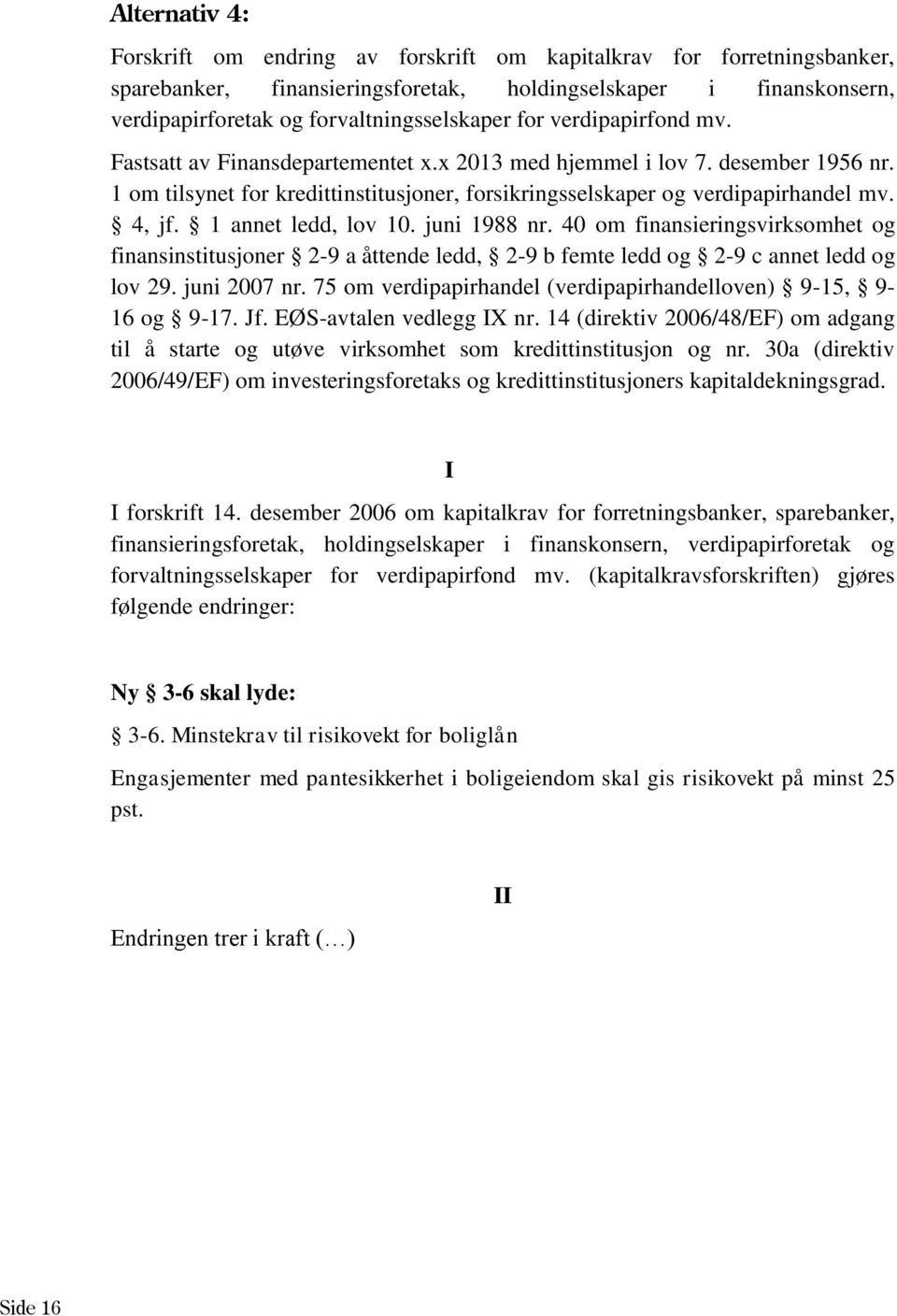 1 annet ledd, lov 10. juni 1988 nr. 40 om finansieringsvirksomhet og finansinstitusjoner 2-9 a åttende ledd, 2-9 b femte ledd og 2-9 c annet ledd og lov 29. juni 2007 nr.