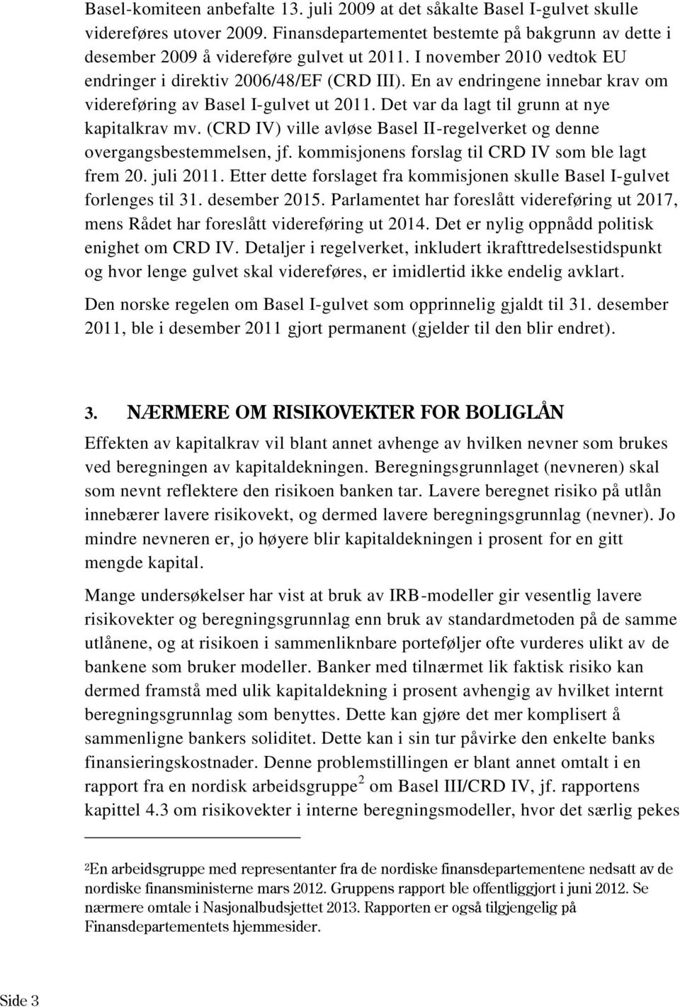 (CRD IV) ville avløse Basel II-regelverket og denne overgangsbestemmelsen, jf. kommisjonens forslag til CRD IV som ble lagt frem 20. juli 2011.