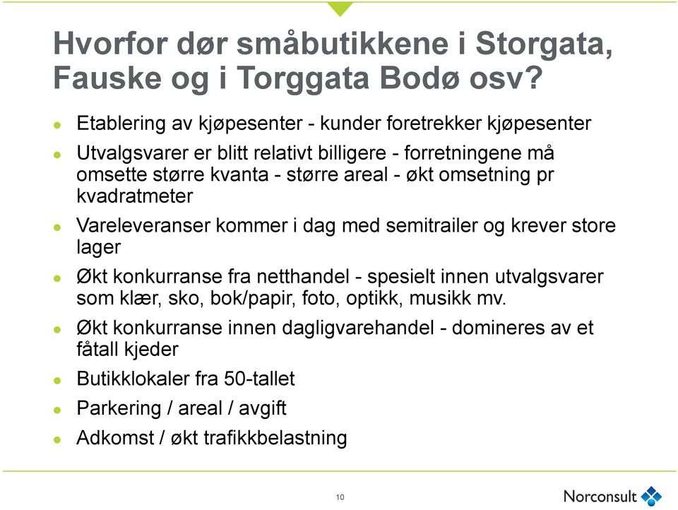 større areal - økt omsetning pr kvadratmeter Vareleveranser kommer i dag med semitrailer og krever store lager Økt konkurranse fra netthandel -