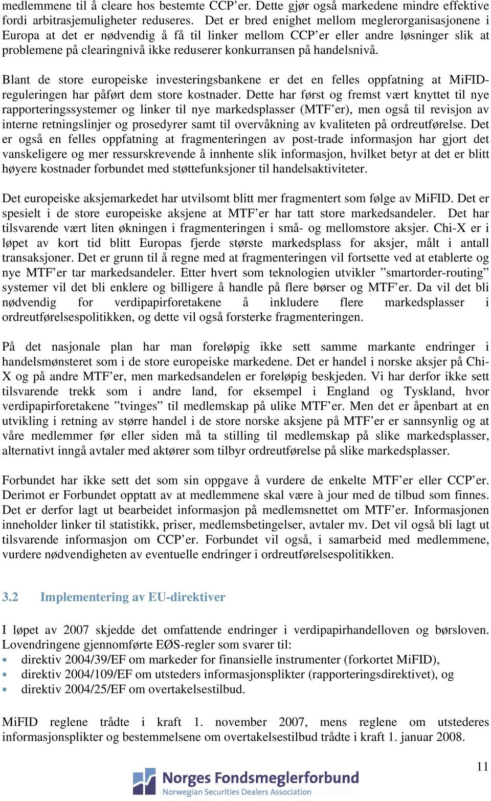 handelsnivå. Blant de store europeiske investeringsbankene er det en felles oppfatning at MiFIDreguleringen har påført dem store kostnader.