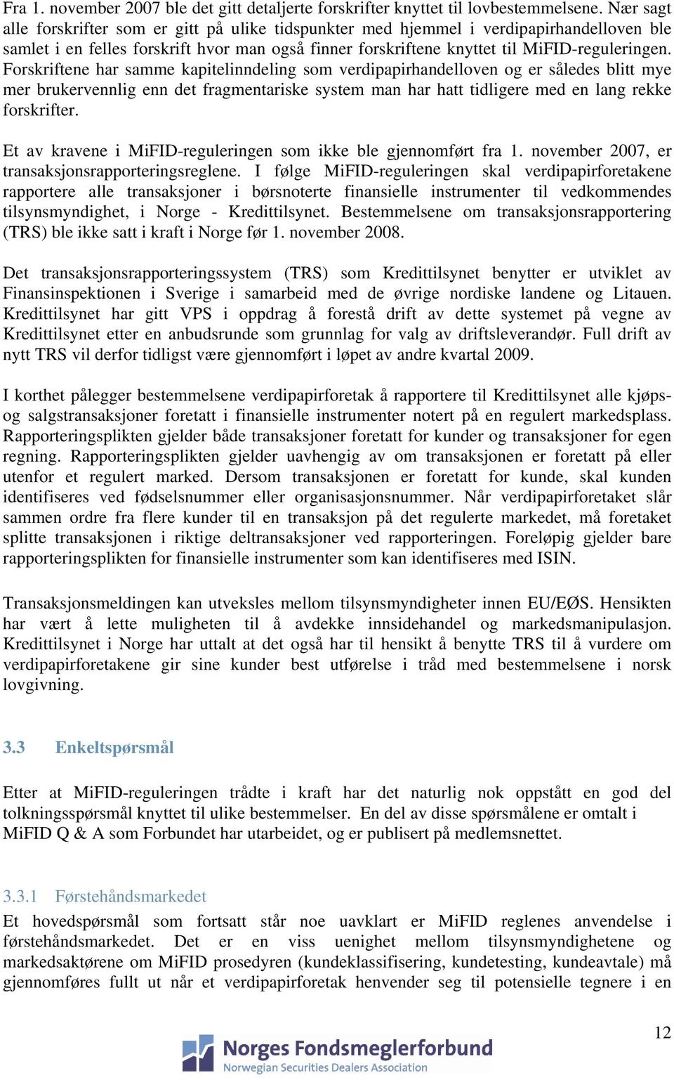 Forskriftene har samme kapitelinndeling som verdipapirhandelloven og er således blitt mye mer brukervennlig enn det fragmentariske system man har hatt tidligere med en lang rekke forskrifter.