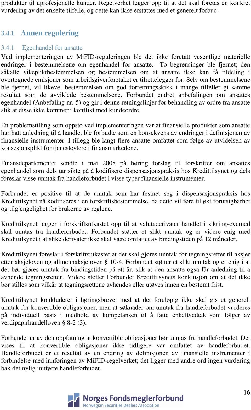 To begrensinger ble fjernet; den såkalte vikepliktbestemmelsen og bestemmelsen om at ansatte ikke kan få tildeling i overtegnede emisjoner som arbeidsgiverforetaket er tilrettelegger for.