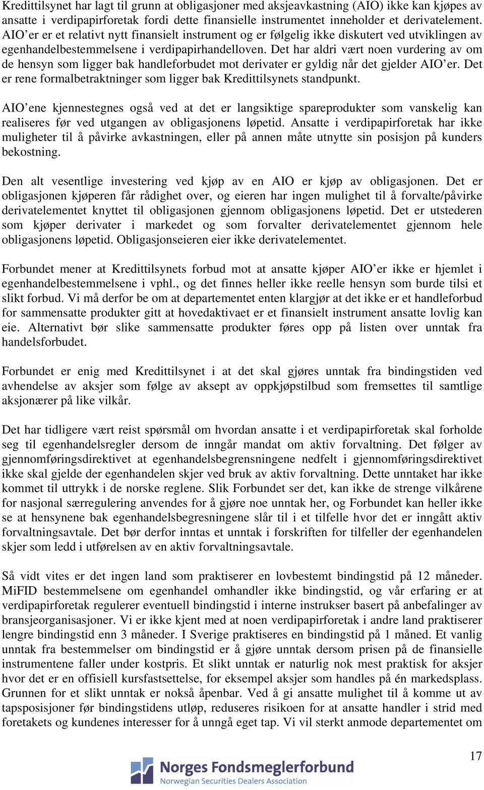 Det har aldri vært noen vurdering av om de hensyn som ligger bak handleforbudet mot derivater er gyldig når det gjelder AIO er.