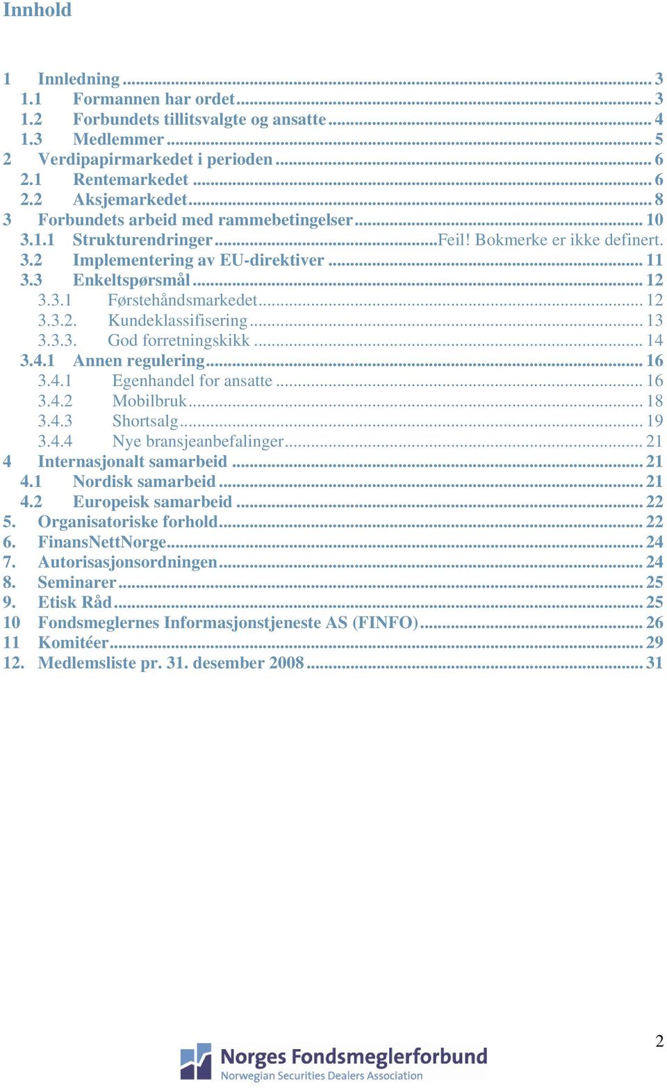 .. 12 3.3.2. Kundeklassifisering... 13 3.3.3. God forretningskikk... 14 3.4.1 Annen regulering... 16 3.4.1 Egenhandel for ansatte... 16 3.4.2 Mobilbruk... 18 3.4.3 Shortsalg... 19 3.4.4 Nye bransjeanbefalinger.