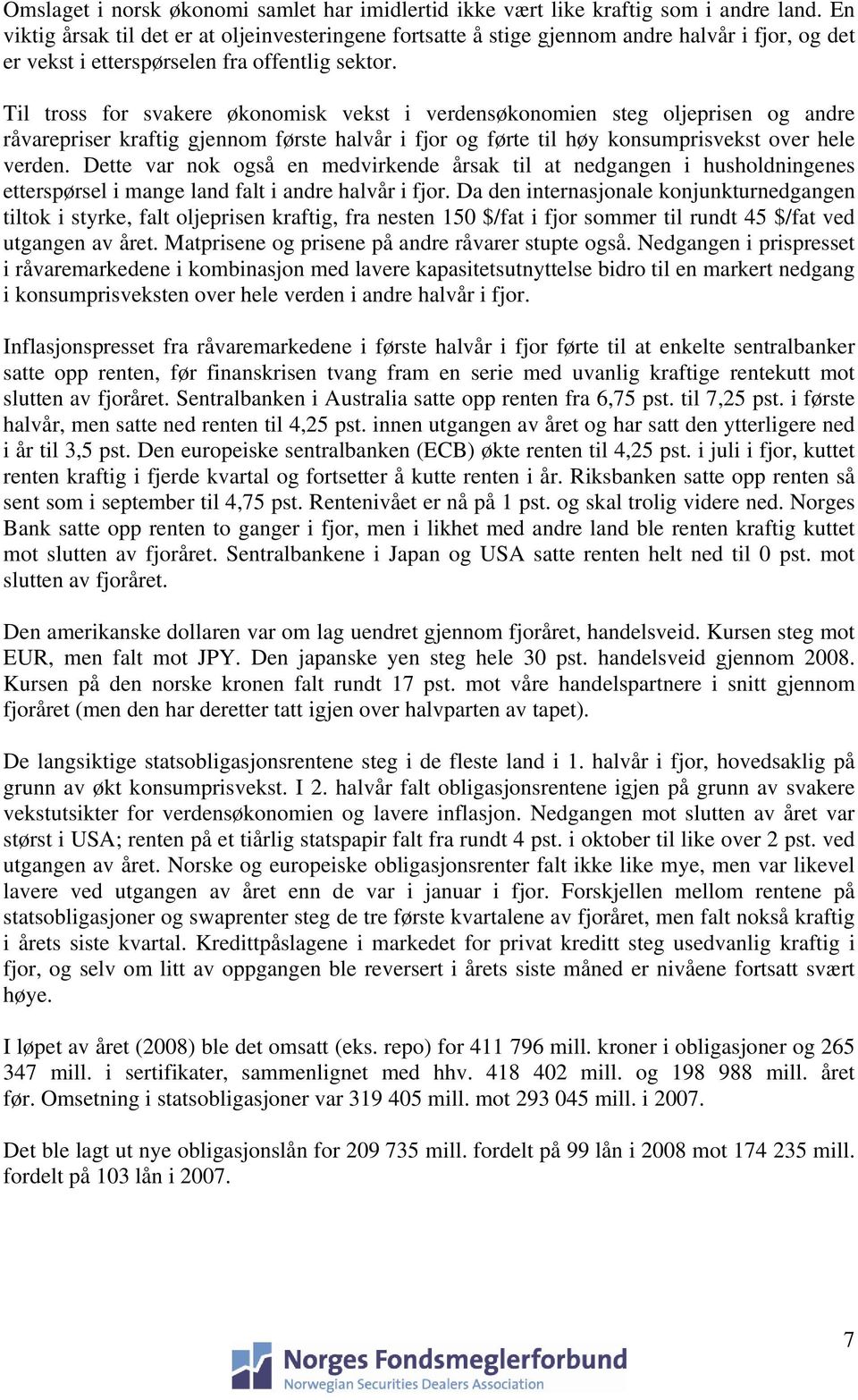 Til tross for svakere økonomisk vekst i verdensøkonomien steg oljeprisen og andre råvarepriser kraftig gjennom første halvår i fjor og førte til høy konsumprisvekst over hele verden.