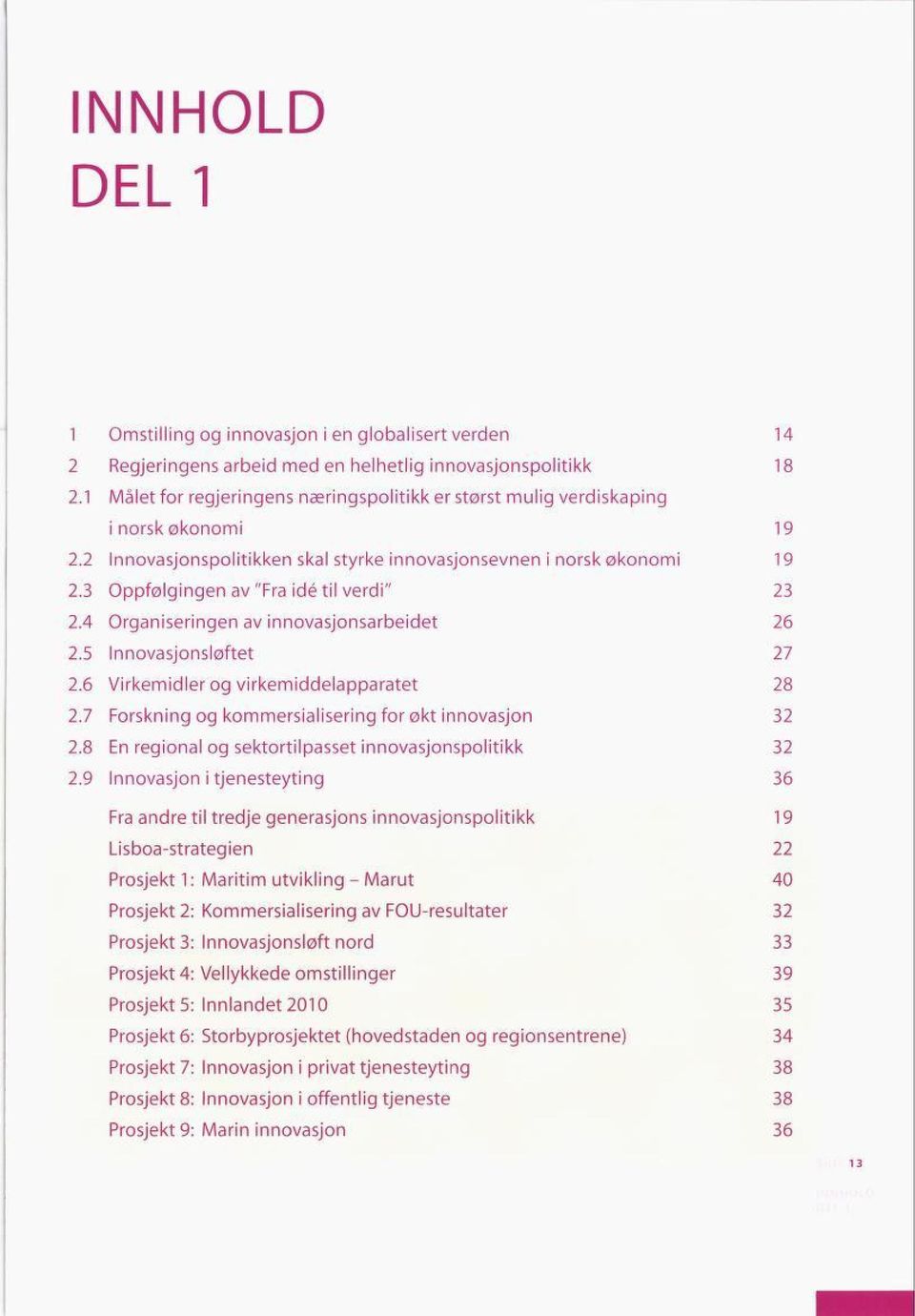 24 Organiseringen av inovasjonsarbeidet.25 Inovasjonsløftet.26 Virkemidler og virkemidelaparatet.27 Forskning og komersialisering for økt inovasjon.28 En regional og sektortilpaset inovasjonspolitik.