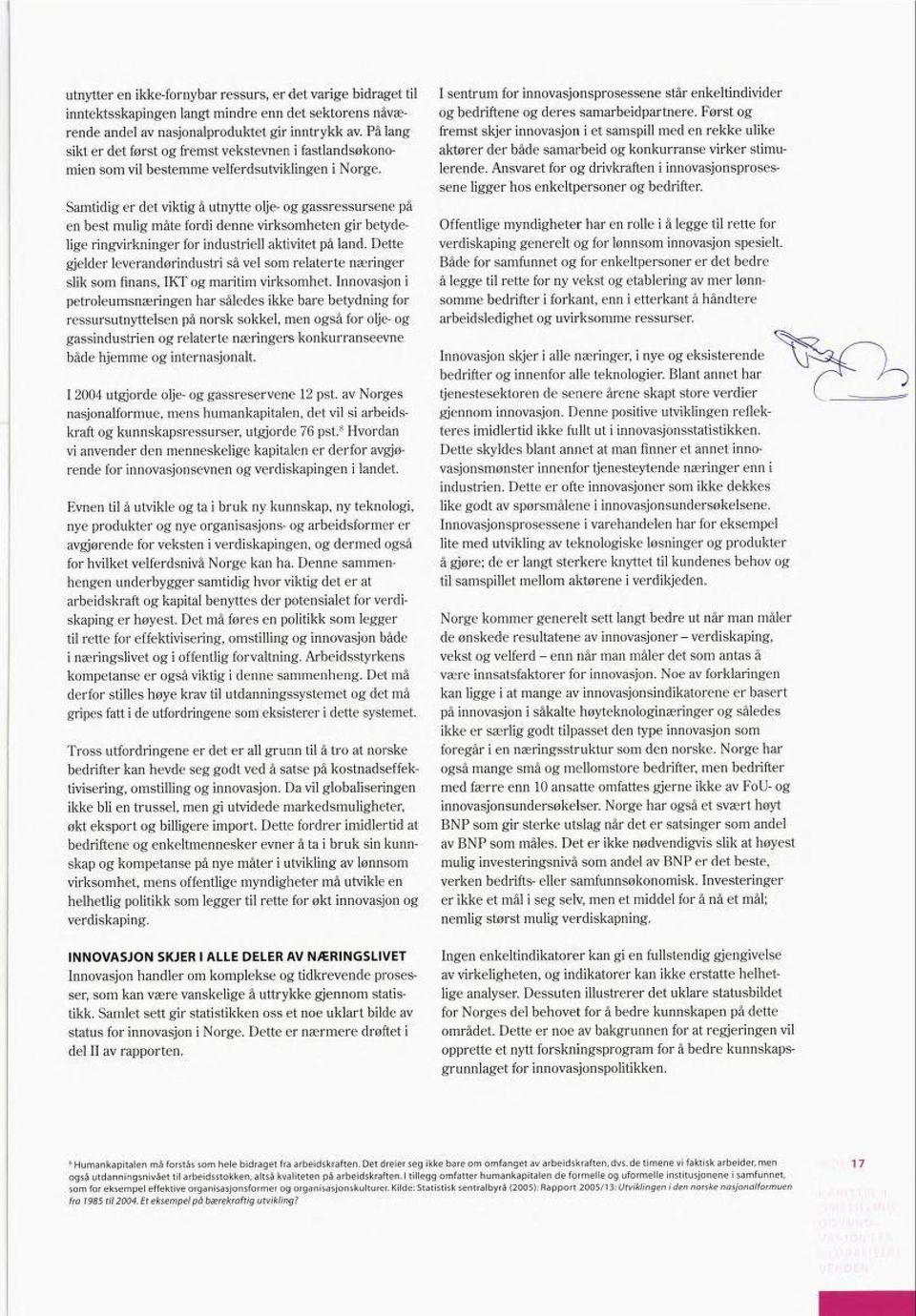 Samtidig er det viktig å utnytte olje- og gassressursene på en best mulig måte fordi denne virksomheten gir betyde lige ringvirkninger for industriell aktivitet på land.