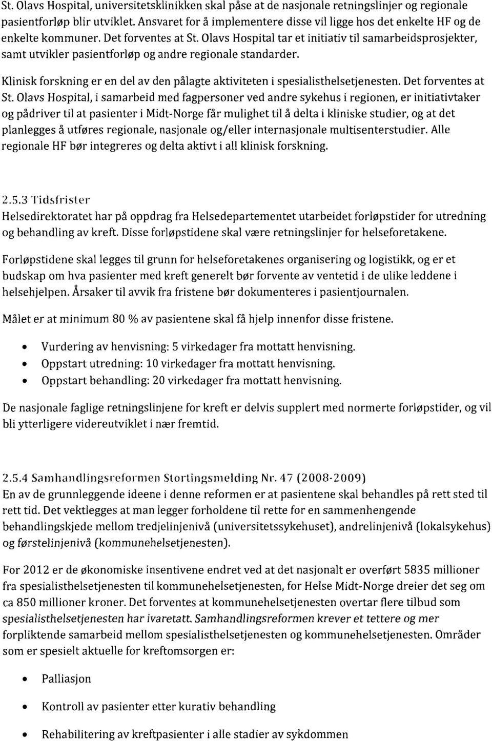 Olavs Hospital tar et initiativ til samarbeidsprosjekter, samt utvikler pasientforløp og andre regionale standarder. Klinisk forskning er en del av den pålagte aktiviteten i spesialisthelsetjenesten.