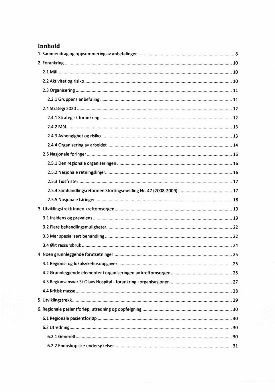 47 (2008-2009) 17 2.5.5 Nasjonale føringer 18 Utviklingstrekk innen kreftomsorgen 19 3.1 Insidens og prevalens 19 3.2 Flere behandlingsmuligheter 22 3.3 Mer spesialisert behandling 22 3.