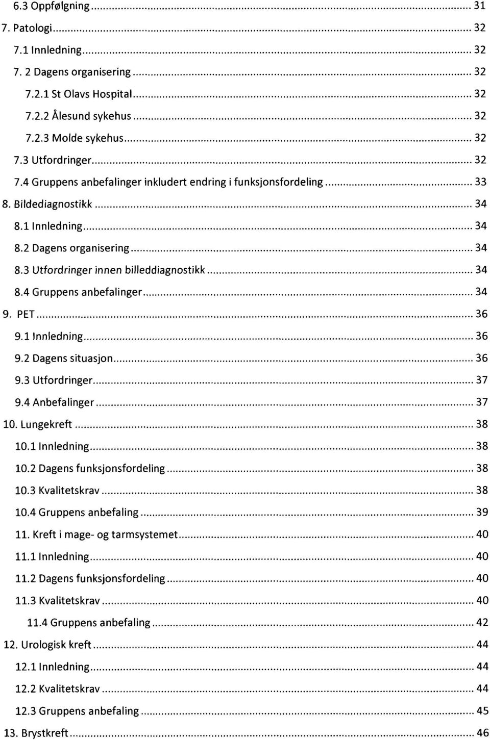 4 Gruppens anbefalinger 34 PET 36 9.1 Innledning 36 9.2 Dagens situasjon 36 9.3 Utfordringer 37 9.4 Anbefalinger 37 Lungekreft 38 10.1 Innledning 38 10.2 Dagens funksjonsfordeling 38 10.