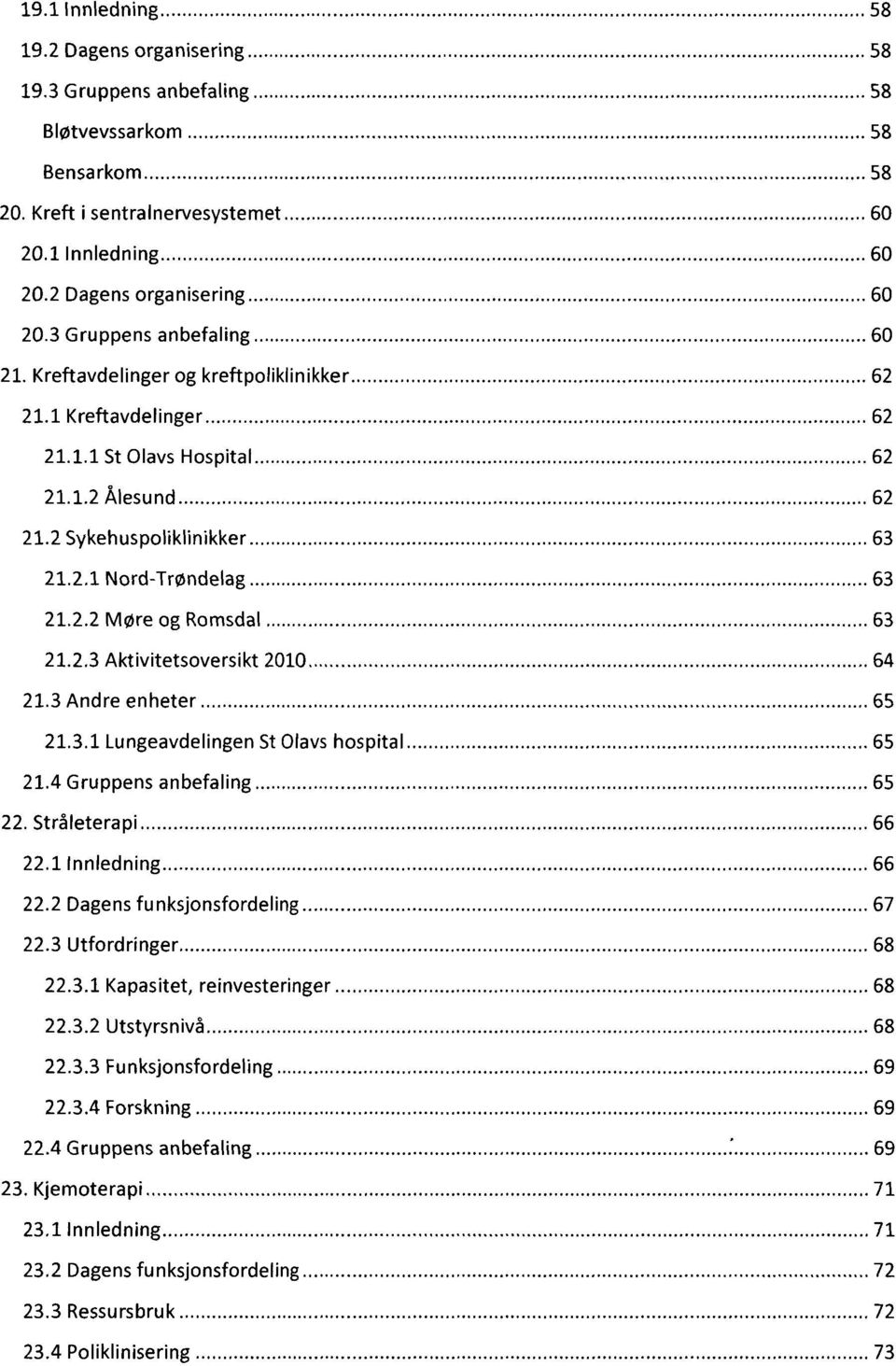 2.3 Aktivitetsoversikt 2010 64 21.3 Andre enheter 65 21.3.1 Lungeavdelingen St Olavs hospital 65 21.4 Gruppens anbefaling 65 Stråleterapi 66 22.1 Innledning 66 22.2 Dagens funksjonsfordeling 67 22.