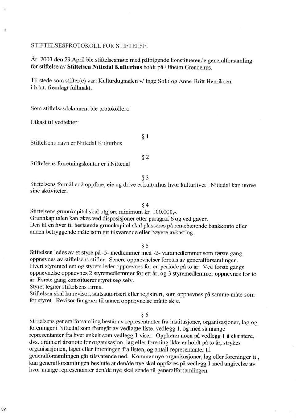 Som stiftelsesdokument ble prctokollert: Utkast til vedtel(er: Stiftelsens navn er Nittedal Kulturhus Stiftelsens foretningskontor er i Nittedal 0l $2 sr Stiftelsens form6l er 6 oppfore, eie og d ve