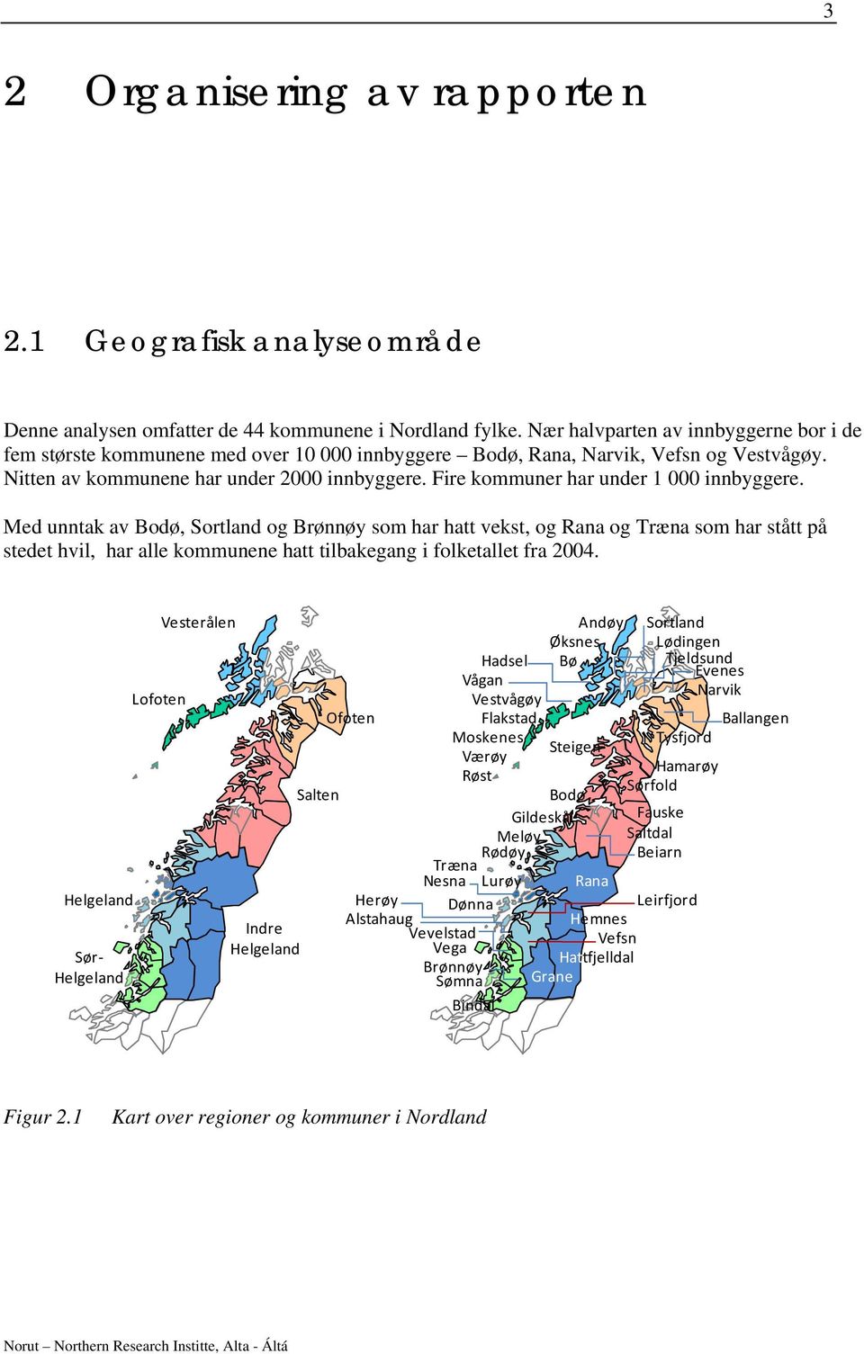 Fire kommuner har under 1 000 innbyggere. Med unntak av, og Brønnøy som har hatt vekst, og Rana og Træna som har stått på stedet hvil, har alle kommunene hatt tilbakegang i folketallet fra 2004.