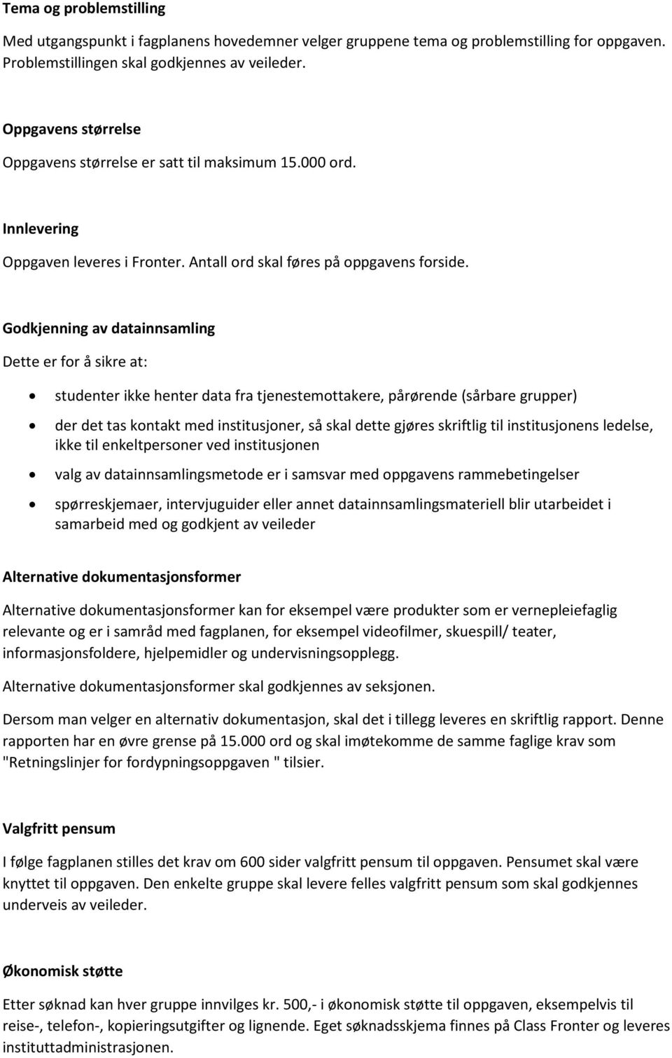 Godkjenning av datainnsamling Dette er for å sikre at: studenter ikke henter data fra tjenestemottakere, pårørende (sårbare grupper) der det tas kontakt med institusjoner, så skal dette gjøres