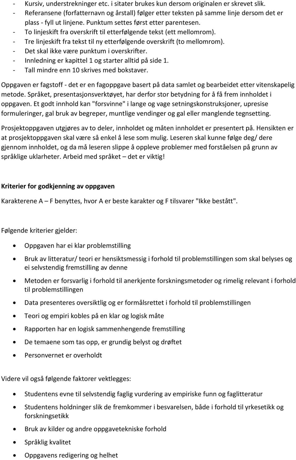 - To linjeskift fra overskrift til etterfølgende tekst (ett mellomrom). - Tre linjeskift fra tekst til ny etterfølgende overskrift (to mellomrom). - Det skal ikke være punktum i overskrifter.