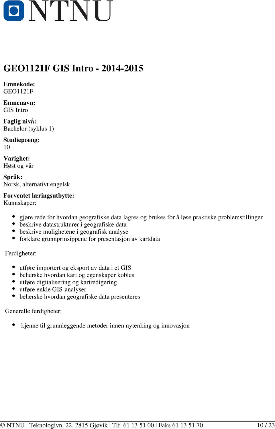 i geografisk analyse forklare grunnprinsippene for presentasjon av kartdata Ferdigheter: utføre importert og eksport av data i et GIS beherske hvordan kart og egenskaper kobles utføre