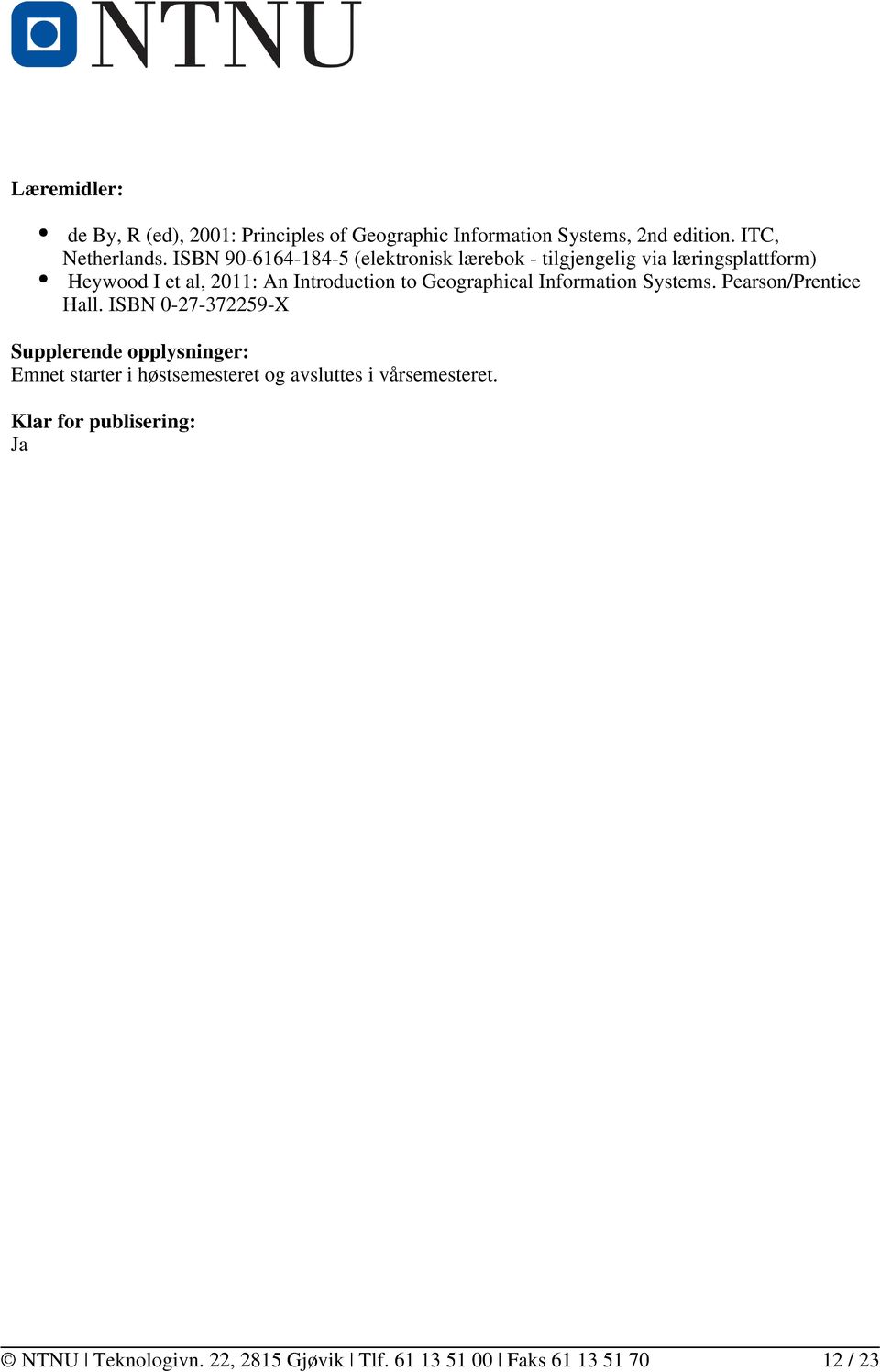 ISBN 90-6164-184-5 (elektronisk lærebok - tilgjengelig via læringsplattform) Heywood I et al, 2011: An