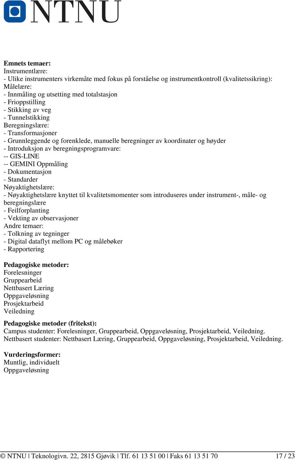 -- GEMINI Oppmåling - Dokumentasjon - Standarder Nøyaktighetslære: - Nøyaktighetslære knyttet til kvalitetsmomenter som introduseres under instrument-, måle- og beregningslære - Feilforplanting -