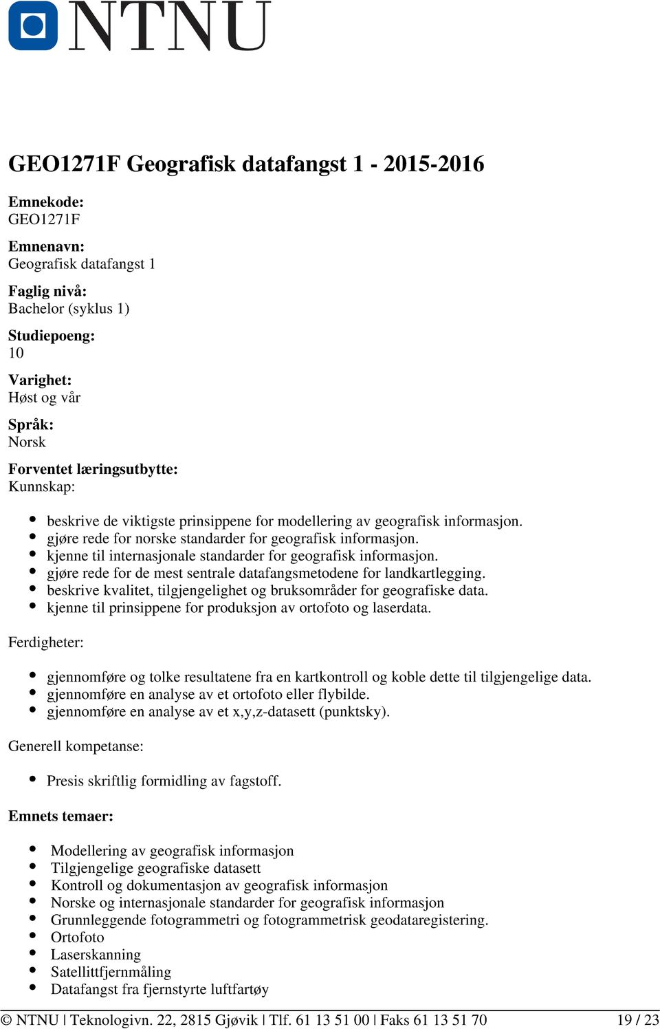 kjenne til internasjonale standarder for geografisk informasjon. gjøre rede for de mest sentrale datafangsmetodene for landkartlegging.