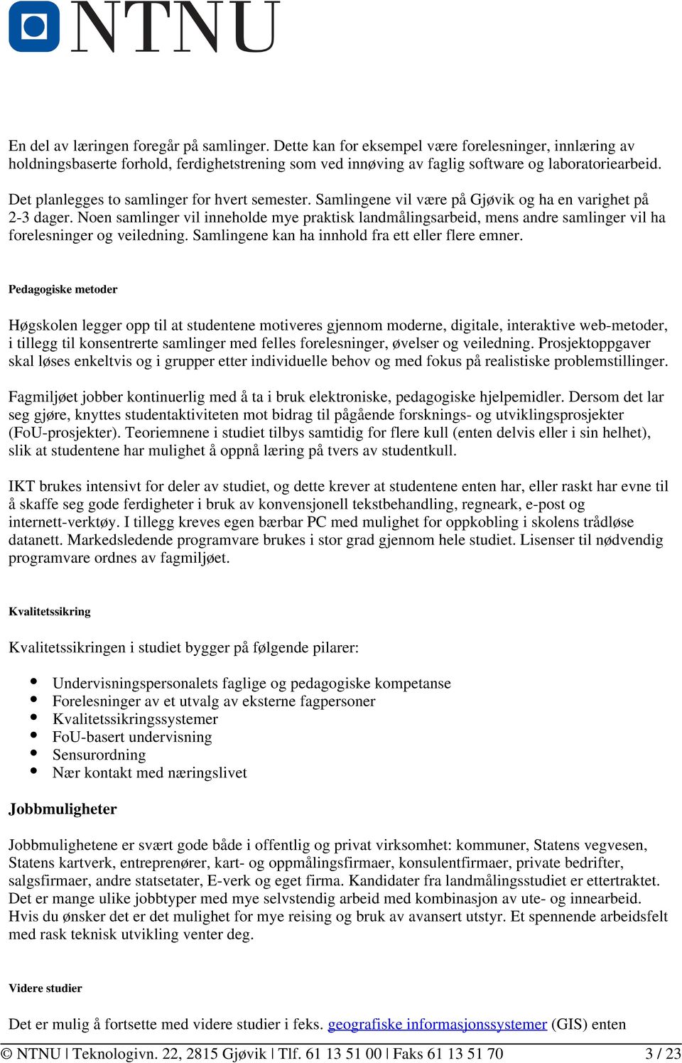 Noen samlinger vil inneholde mye praktisk landmålingsarbeid, mens andre samlinger vil ha forelesninger og veiledning. Samlingene kan ha innhold fra ett eller flere emner.