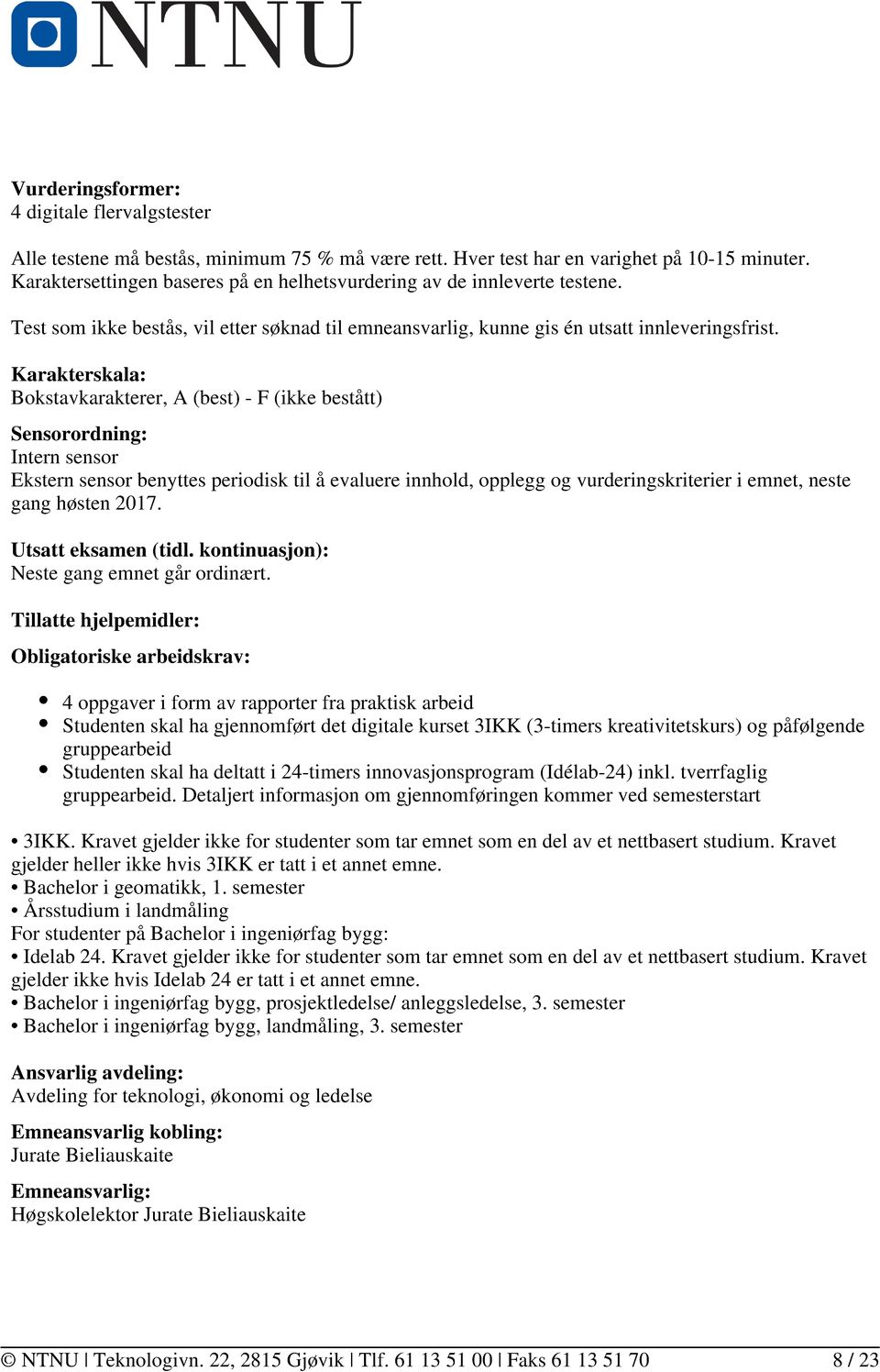 Karakterskala: Bokstavkarakterer, A (best) - F (ikke bestått) Sensorordning: Intern sensor Ekstern sensor benyttes periodisk til å evaluere innhold, opplegg og vurderingskriterier i emnet, neste gang