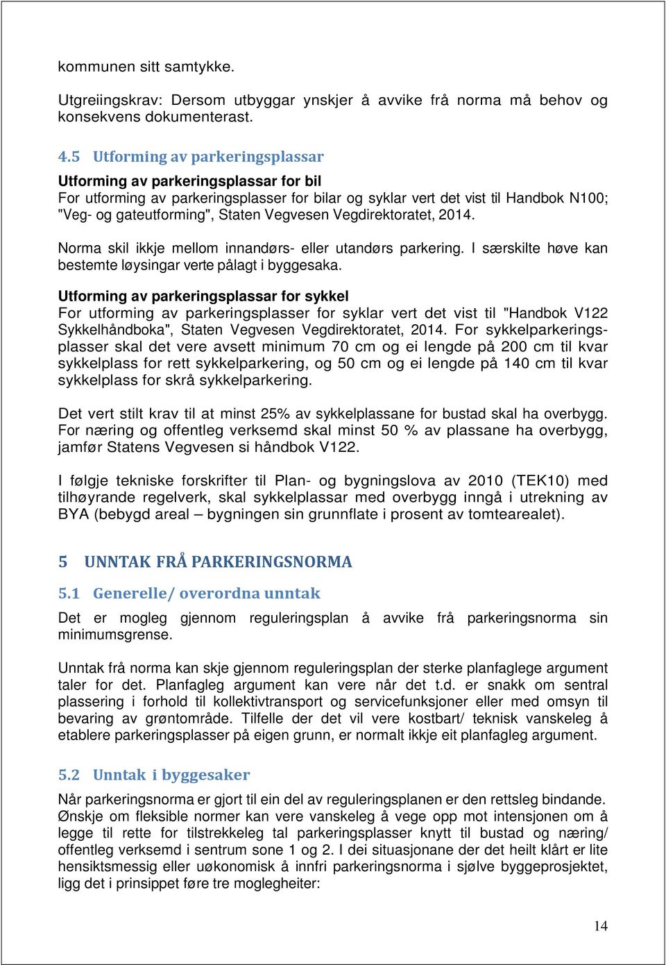 Vegdirektoratet, 2014. Norma skil ikkje mellom innandørs- eller utandørs parkering. I særskilte høve kan bestemte løysingar verte pålagt i byggesaka.