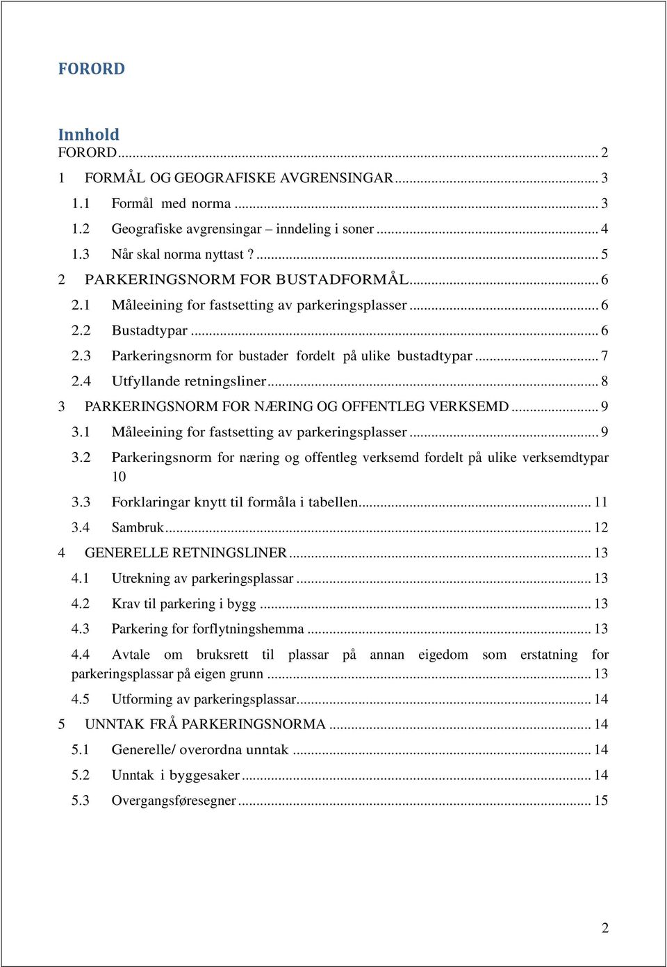 4 Utfyllande retningsliner... 8 3 PARKERINGSNORM FOR NÆRING OG OFFENTLEG VERKSEMD... 9 3.1 Måleeining for fastsetting av parkeringsplasser... 9 3.2 Parkeringsnorm for næring og offentleg verksemd fordelt på ulike verksemdtypar 10 3.