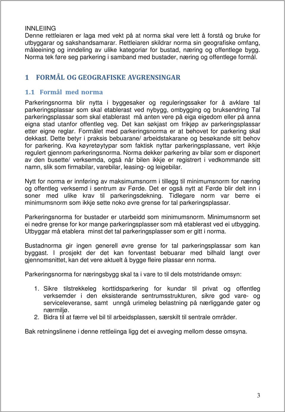 Norma tek føre seg parkering i samband med bustader, næring og offentlege formål. 1 FORMÅL OG GEOGRAFISKE AVGRENSINGAR 1.