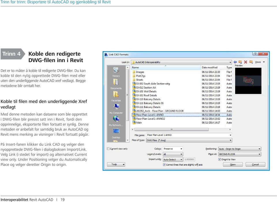 Koble til filen med den underliggende Xref vedlagt Med denne metoden kan dataene som ble opprettet i DWG-filen blir presist satt inn i Revit, fordi den opprinnelige, eksporterte filen fortsatt er