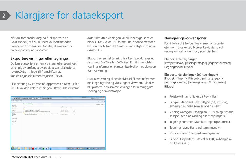 konstruksjonsdokumentasjonen i Revit. Eksportering av en visning oppretter en DWG- eller DXF-fil av den valgte visningen i Revit.