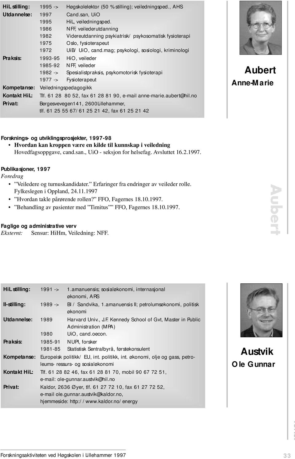 mag; psykologi, sosiologi, kriminologi Praksis: 1993-95 HiO, veileder 1985-92 NFF, veileder 1982 -> Spesialistpraksis, psykomotorisk fysioterapi 1977 -> Fysioterapeut Kompetanse: