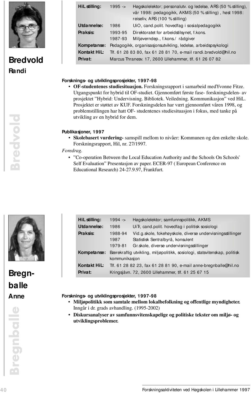 hovedfag i sosialpedagogikk Praksis: 1993-95 Direktoratet for arbeidstilsynet, f.kons. 1987-93 Miljøverndep., f.kons./ rådgiver Kompetanse: Pedagogikk, organisasjonsutvikling, ledelse, arbeidspsykologi Kontakt HiL: Tlf.