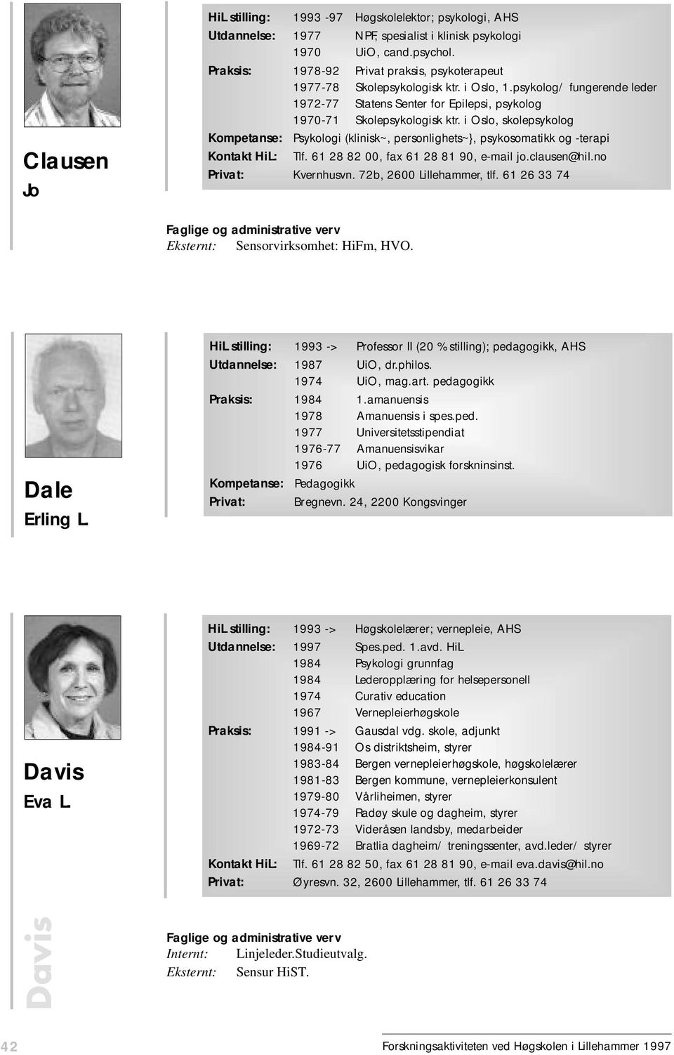 i Oslo, skolepsykolog Kompetanse: Psykologi (klinisk~, personlighets~}, psykosomatikk og -terapi Kontakt HiL: Tlf. 61 28 82 00, fax 61 28 81 90, e-mail jo.clausen@hil.no Privat: Kvernhusvn.