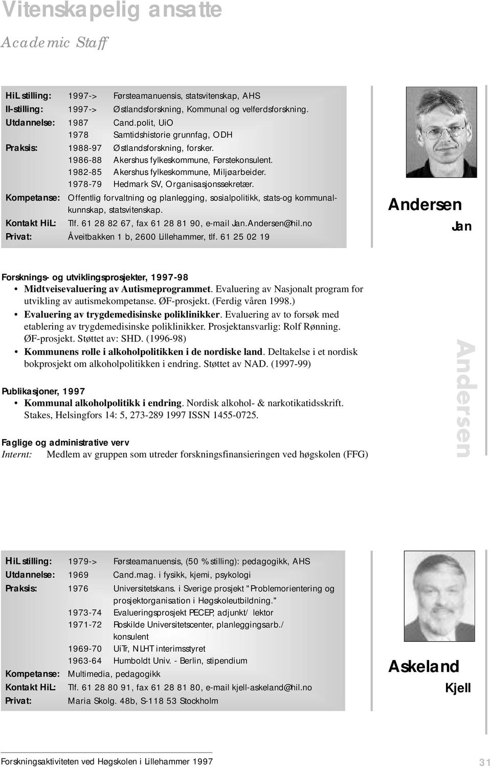 1978-79 Hedmark SV, Organisasjonssekretær. Kompetanse: Offentlig forvaltning og planlegging, sosialpolitikk, stats-og kommunalkunnskap, statsvitenskap. Kontakt HiL: Tlf.