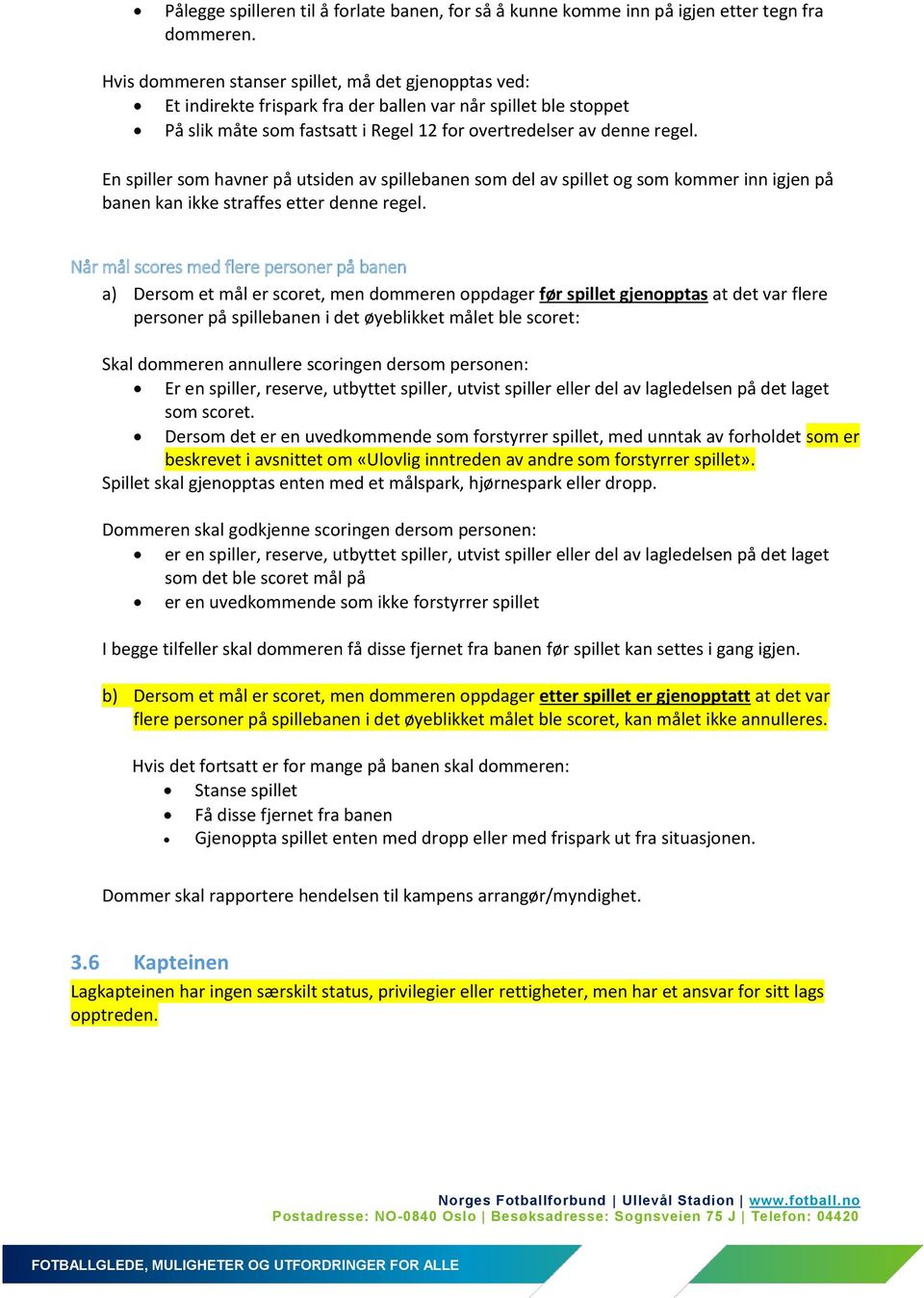 En spiller som havner på utsiden av spillebanen som del av spillet og som kommer inn igjen på banen kan ikke straffes etter denne regel.