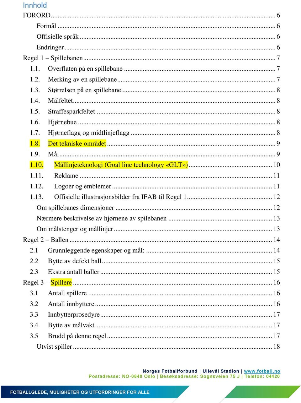 Mållinjeteknologi (Goal line technology «GLT»)... 10 1.11. Reklame... 11 1.12. Logoer og emblemer... 11 1.13. Offisielle illustrasjonsbilder fra IFAB til Regel 1... 12 Om spillebanes dimensjoner.