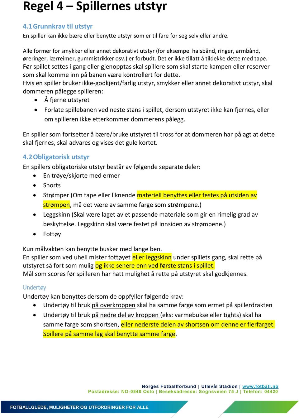 Før spillet settes i gang eller gjenopptas skal spillere som skal starte kampen eller reserver som skal komme inn på banen være kontrollert for dette.