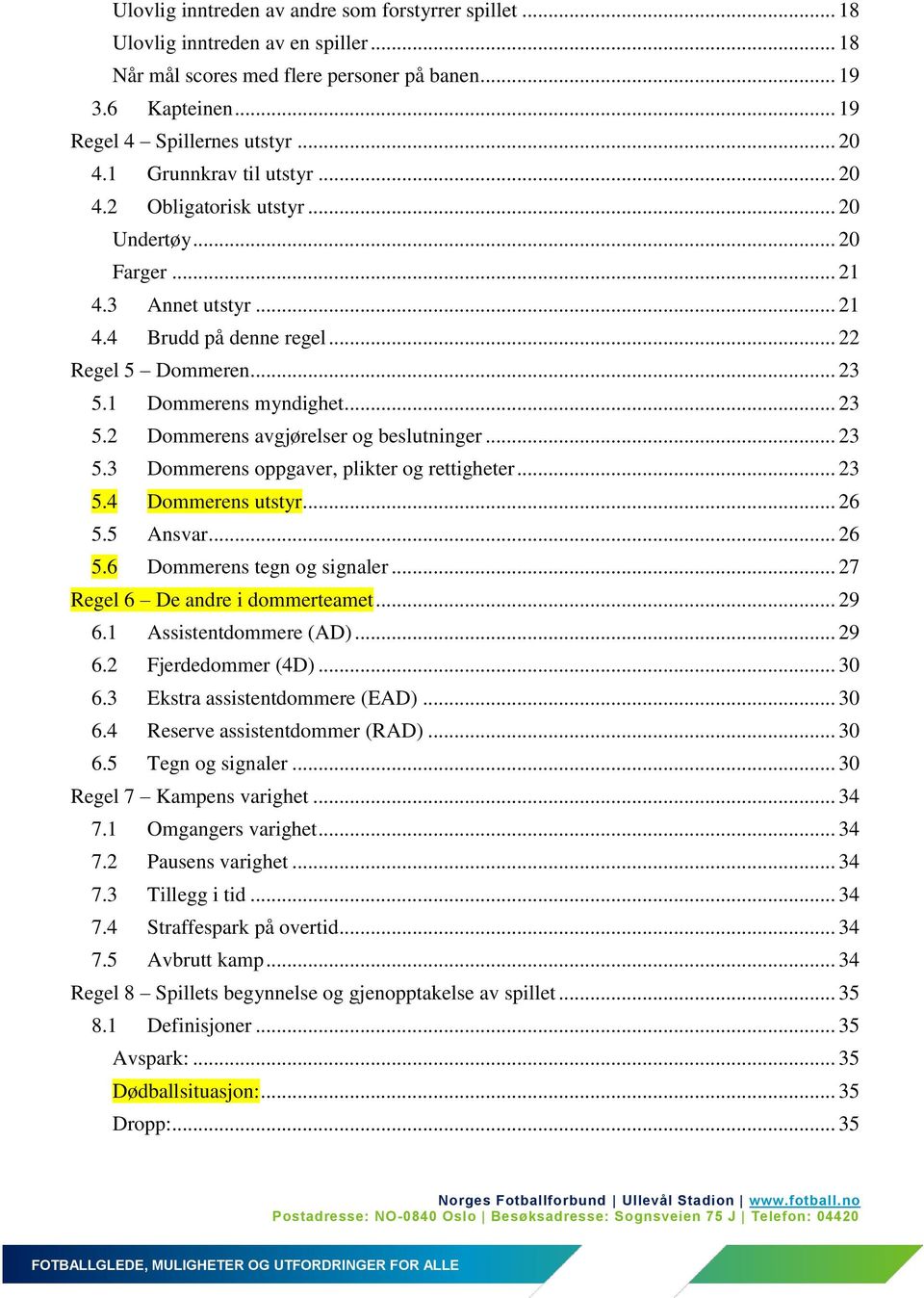 1 Dommerens myndighet... 23 5.2 Dommerens avgjørelser og beslutninger... 23 5.3 Dommerens oppgaver, plikter og rettigheter... 23 5.4 Dommerens utstyr... 26 5.5 Ansvar... 26 5.6 Dommerens tegn og signaler.