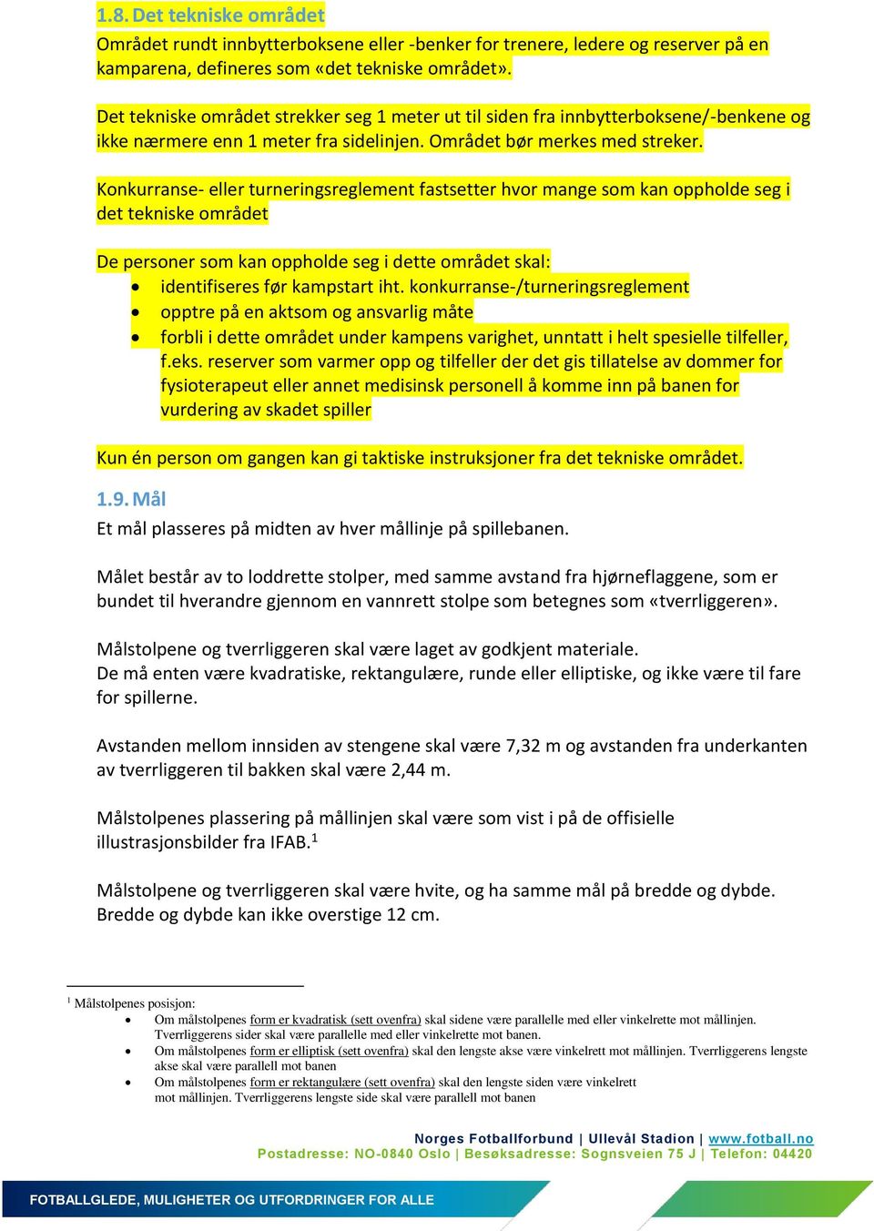 Konkurranse- eller turneringsreglement fastsetter hvor mange som kan oppholde seg i det tekniske området De personer som kan oppholde seg i dette området skal: identifiseres før kampstart iht.