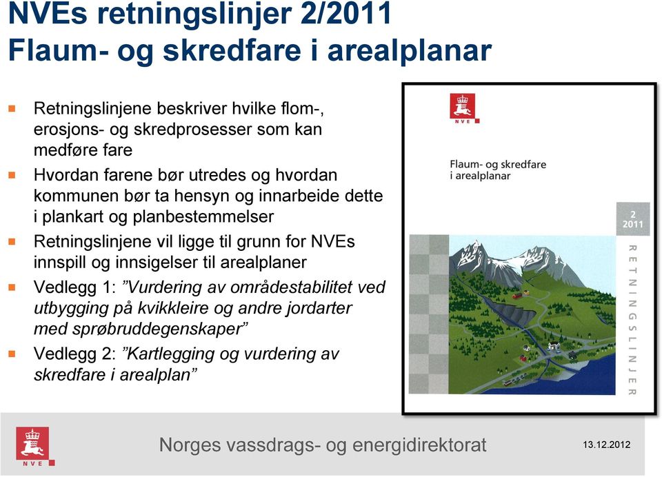 planbestemmelser Retningslinjene vil ligge til grunn for NVEs innspill og innsigelser til arealplaner Vedlegg 1: Vurdering av