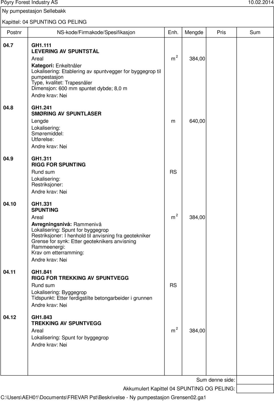 8,0 m 04.8 GH1.241 SMØRING AV SPUNTLÅSER Lengde m 640,00 Lokalisering: Smøremiddel: Utførelse: 04.9 GH1.311 RIGG FOR SPUNTING Rund sum Lokalisering: Restriksjoner: RS 04.10 GH1.