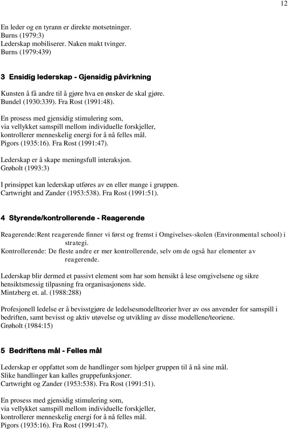 En prosess med gjensidig stimulering som, via vellykket samspill mellom individuelle forskjeller, kontrollerer menneskelig energi for å nå felles mål. Pigors (1935:16). Fra Rost (1991:47).